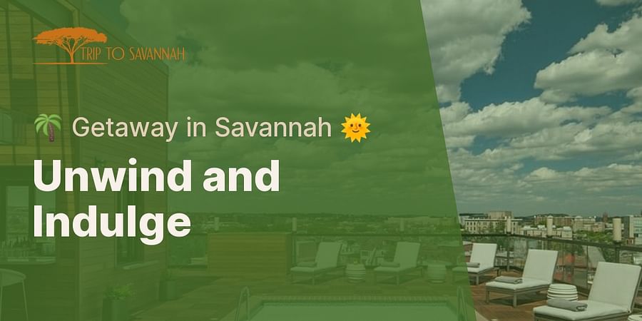 Unwind and Indulge - 🌴 Getaway in Savannah 🌞