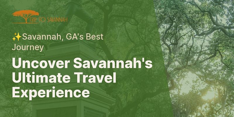 Uncover Savannah's Ultimate Travel Experience - ✨Savannah, GA's Best Journey