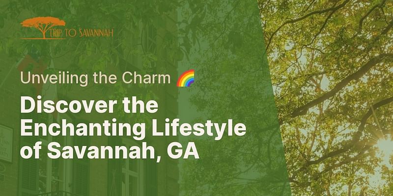 Discover the Enchanting Lifestyle of Savannah, GA - Unveiling the Charm 🌈