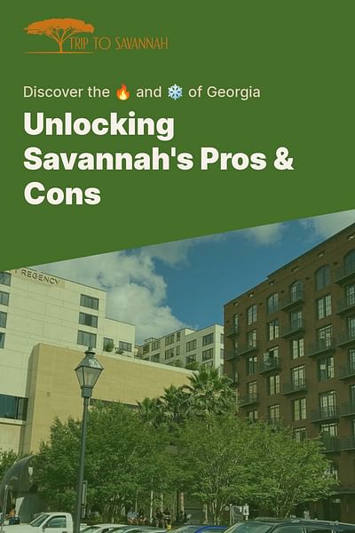 Unlocking Savannah's Pros & Cons - Discover the 🔥 and ❄️ of Georgia